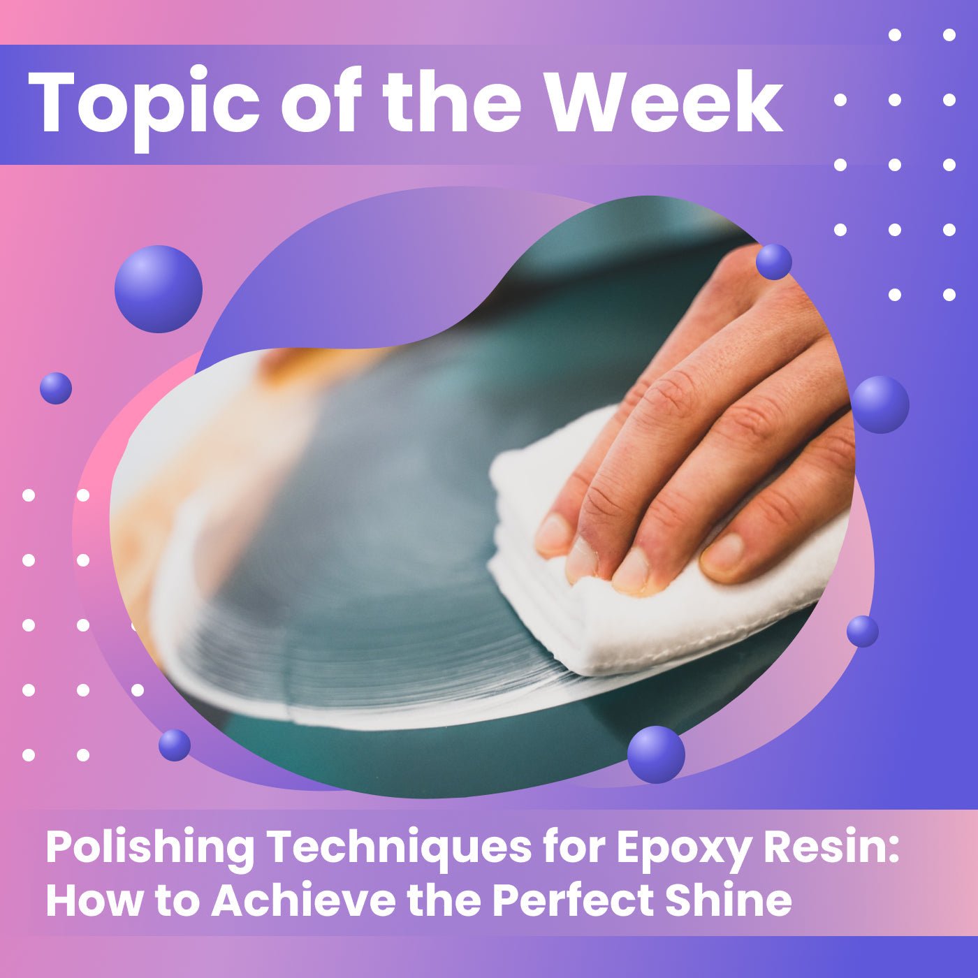 Polishing Techniques for Epoxy Resin: How to Achieve the Perfect Shine